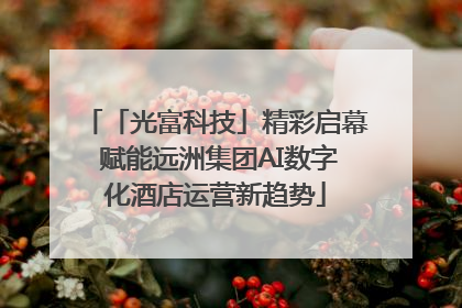 「光富科技」精彩启幕 赋能远洲集团AI数字化酒店运营新趋势