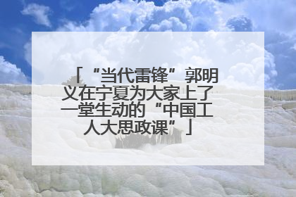 “当代雷锋”郭明义在宁夏为大家上了一堂生动的“中国工人大思政课”