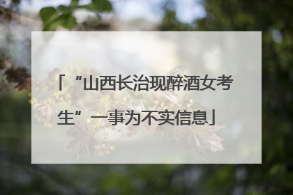 “山西长治现醉酒女考生”一事为不实信息