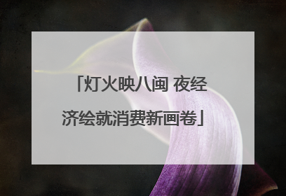 灯火映八闽 夜经济绘就消费新画卷