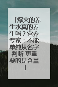 爆火的养生水真的养生吗？营养专家：不能单纯从名字判断 更重要的是含量