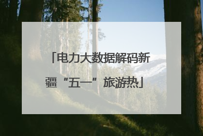 电力大数据解码新疆“五一”旅游热