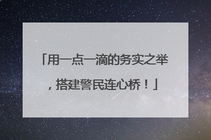 用一点一滴的务实之举，搭建警民连心桥！
