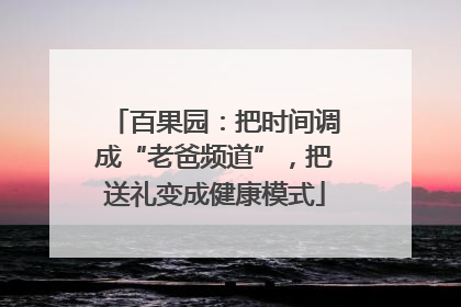 百果园：把时间调成“老爸频道”，把送礼变成健康模式