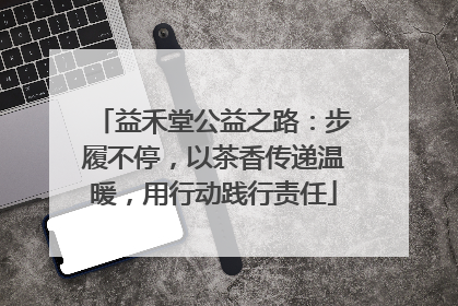 益禾堂公益之路：步履不停，以茶香传递温暖，用行动践行责任
