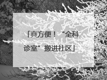 真方便！“全科诊室”搬进社区