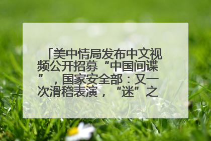 美中情局发布中文视频公开招募“中国间谍”，国家安全部：又一次滑稽表演，“迷”之操作沦为国际笑柄