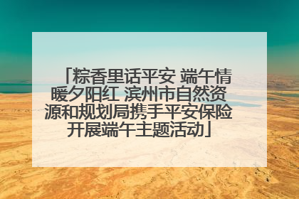 粽香里话平安 端午情暖夕阳红 滨州市自然资源和规划局携手平安保险开展端午主题活动
