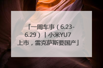 一周车事（6.23-6.29）丨小米YU7上市，雷克萨斯要国产