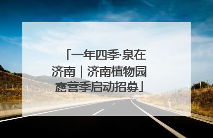一年四季·泉在济南｜济南植物园露营季启动招募