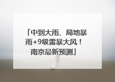 中到大雨、局地暴雨+9级雷暴大风！南京最新预测