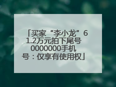 买家“李小龙”61.2万元拍下尾号0000000手机号：仅享有使用权