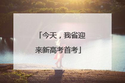 今天，我省迎来新高考首考