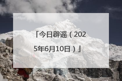 今日辟谣（2025年6月10日）