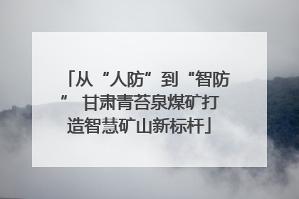 从“人防”到“智防” 甘肃青苔泉煤矿打造智慧矿山新标杆