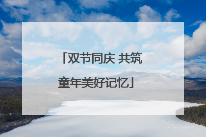 双节同庆 共筑童年美好记忆