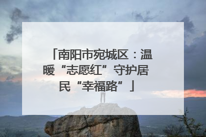 南阳市宛城区：温暖“志愿红”守护居民“幸福路”
