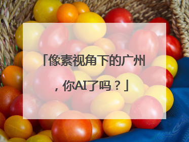 像素视角下的广州，你AI了吗？