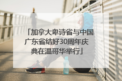 加拿大卑诗省与中国广东省结好30周年庆典在温哥华举行