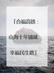 合福高铁：山海十年铺就幸福民生路