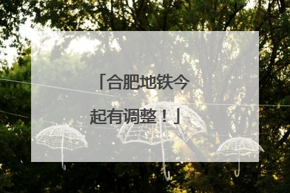 合肥地铁今起有调整！