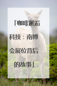 咖啡邂逅科技：南博会展位背后的故事