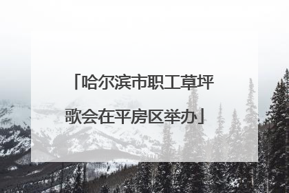 哈尔滨市职工草坪歌会在平房区举办