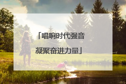 唱响时代强音 凝聚奋进力量