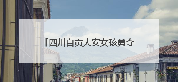 四川自贡大安女孩勇夺全国青少年跆拳道冠军 获国青队集训资格