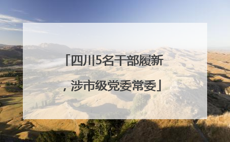 四川5名干部履新，涉市级党委常委