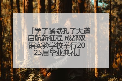 学子踏歌孔子大道启航新征程 成都双语实验学校举行2025届毕业典礼