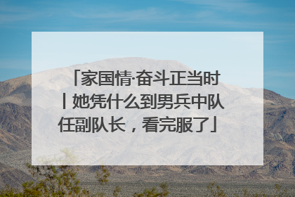 家国情·奋斗正当时丨她凭什么到男兵中队任副队长，看完服了