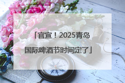 官宣！2025青岛国际啤酒节时间定了