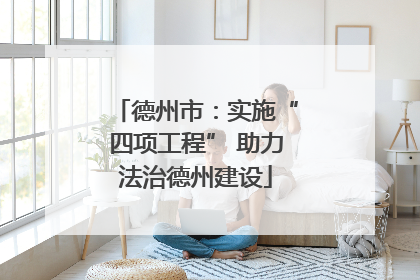 德州市：实施“四项工程” 助力法治德州建设