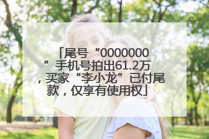 尾号“0000000”手机号拍出61.2万，买家“李小龙”已付尾款，仅享有使用权