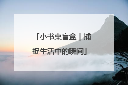 小书桌盲盒｜捕捉生活中的瞬间
