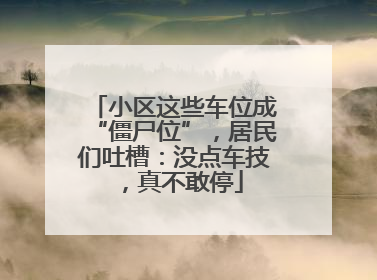 小区这些车位成“僵尸位”，居民们吐槽：没点车技，真不敢停