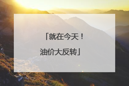 就在今天！油价大反转