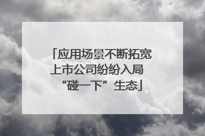 应用场景不断拓宽 上市公司纷纷入局“碰一下”生态