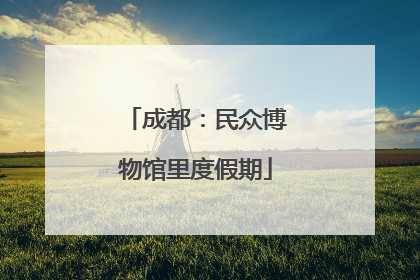 成都：民众博物馆里度假期