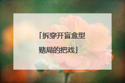 拆穿开盲盒型赌局的把戏