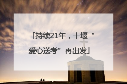 持续21年，十堰“爱心送考”再出发
