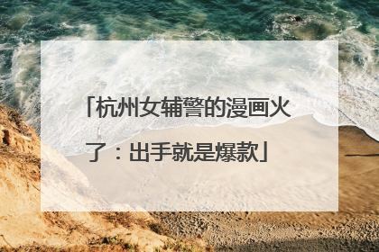 杭州女辅警的漫画火了：出手就是爆款