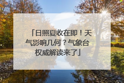 日照夏收在即！天气影响几何？气象台权威解读来了