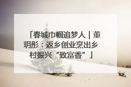 春城巾帼追梦人｜董玥彤：返乡创业烹出乡村振兴“致富香”