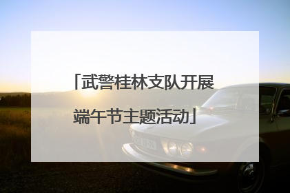 武警桂林支队开展端午节主题活动
