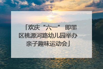 欢庆“六一” 即墨区桃源河路幼儿园举办亲子趣味运动会