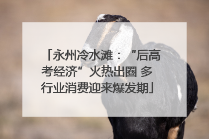永州冷水滩：“后高考经济”火热出圈 多行业消费迎来爆发期