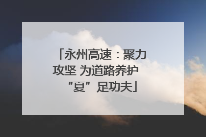 永州高速：聚力攻坚 为道路养护“夏”足功夫