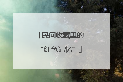 民间收藏里的“红色记忆”
